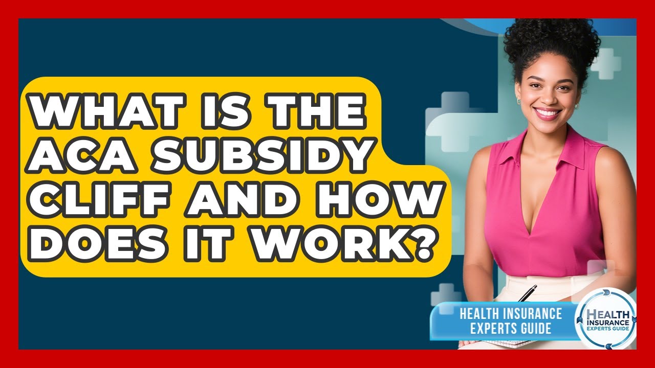 What Is The ACA Subsidy Cliff And How Does It Work? - Health Insurance Experts Guide