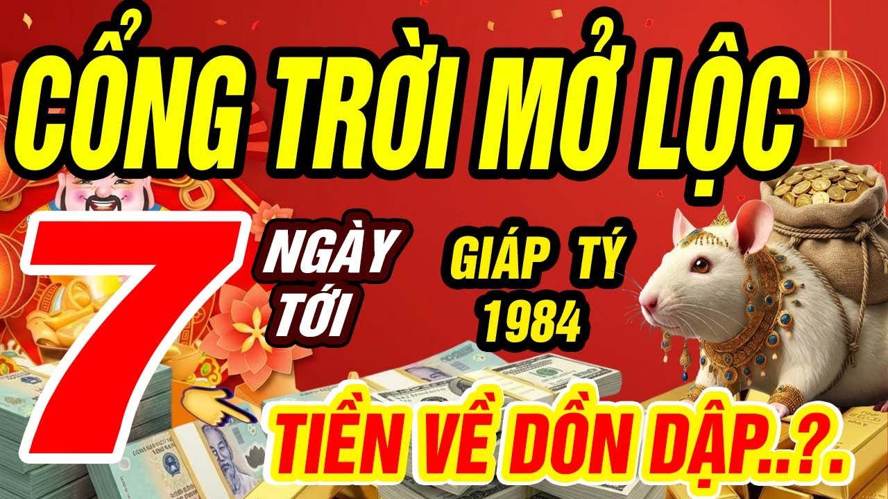 GIÁP TÝ 1984: Đúng 7 Ngày Tới Cổng Trời Mở Lộc, Tiền Về Dồn Dập