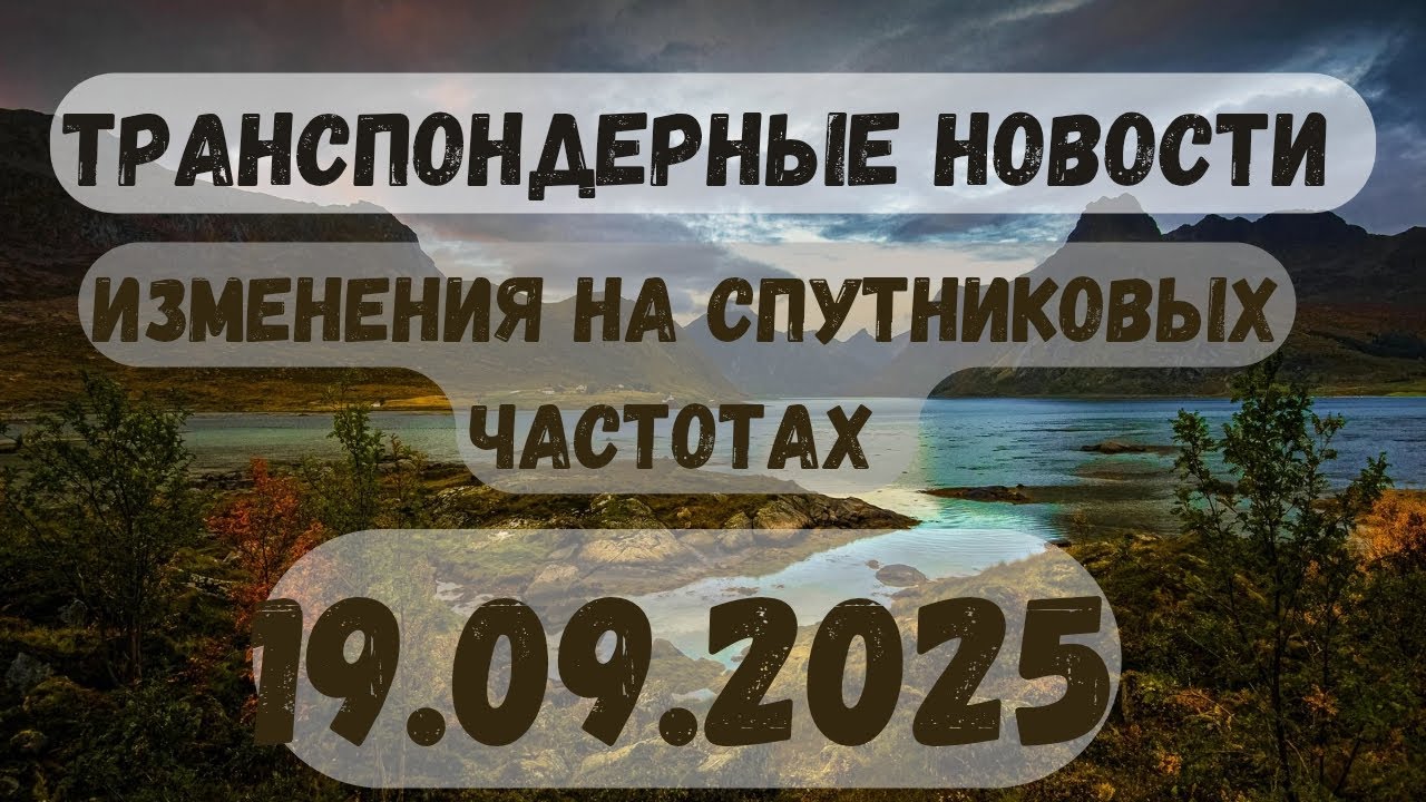 🔴 САМЫЕ СВЕЖИЕ ТРАНСПОНДЕРНЫЕ НОВОСТИ. НОВОСТИ СПУТНИКОВОГО ТВ! 19.09. 2025. ТРАНСПОНДЕРНЫЕ НОВОСТИ 