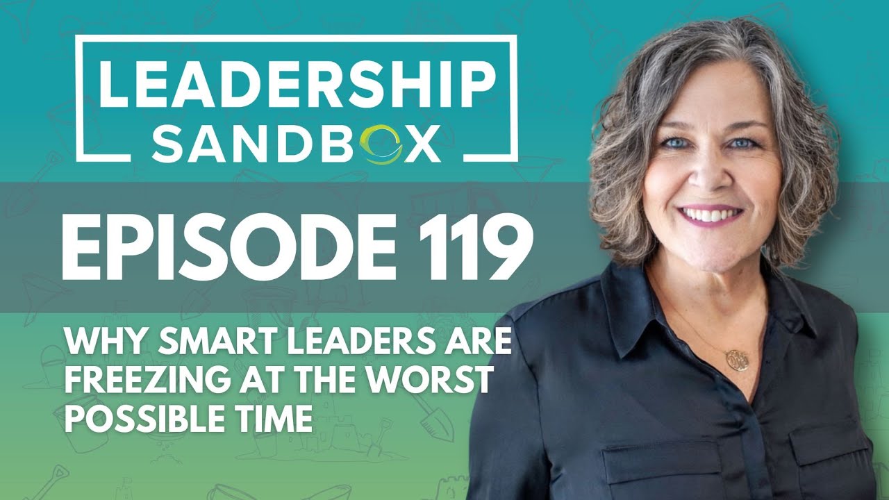 119:  Why Smart Leaders Are Freezing  | Leadership Sandbox