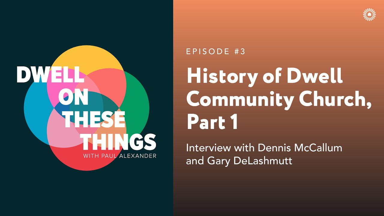 History of Dwell Community Church, Part 1 - Dwell On These Things - Episode #3