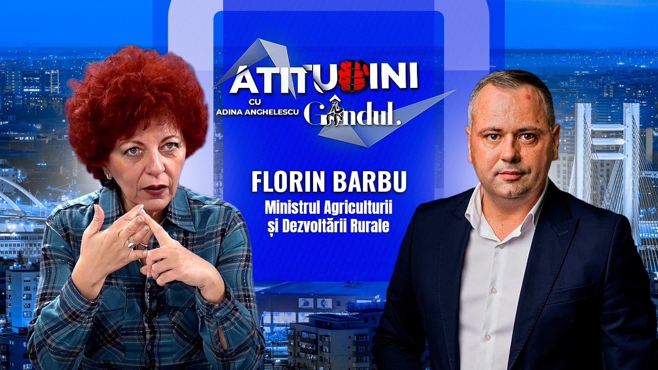 Atitudini cu Adina Anghelescu - Invitat Florin Barbu, ministrul Agriculturii și Dezvoltării Durabile
