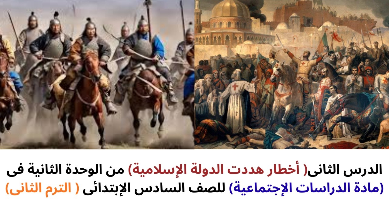 الدرس الأول(اخطار هددت الدولة الأسلامية )الوحدة الثانية مادة(الدراسات الإجتماعية)للصف السادس(ترم 2)