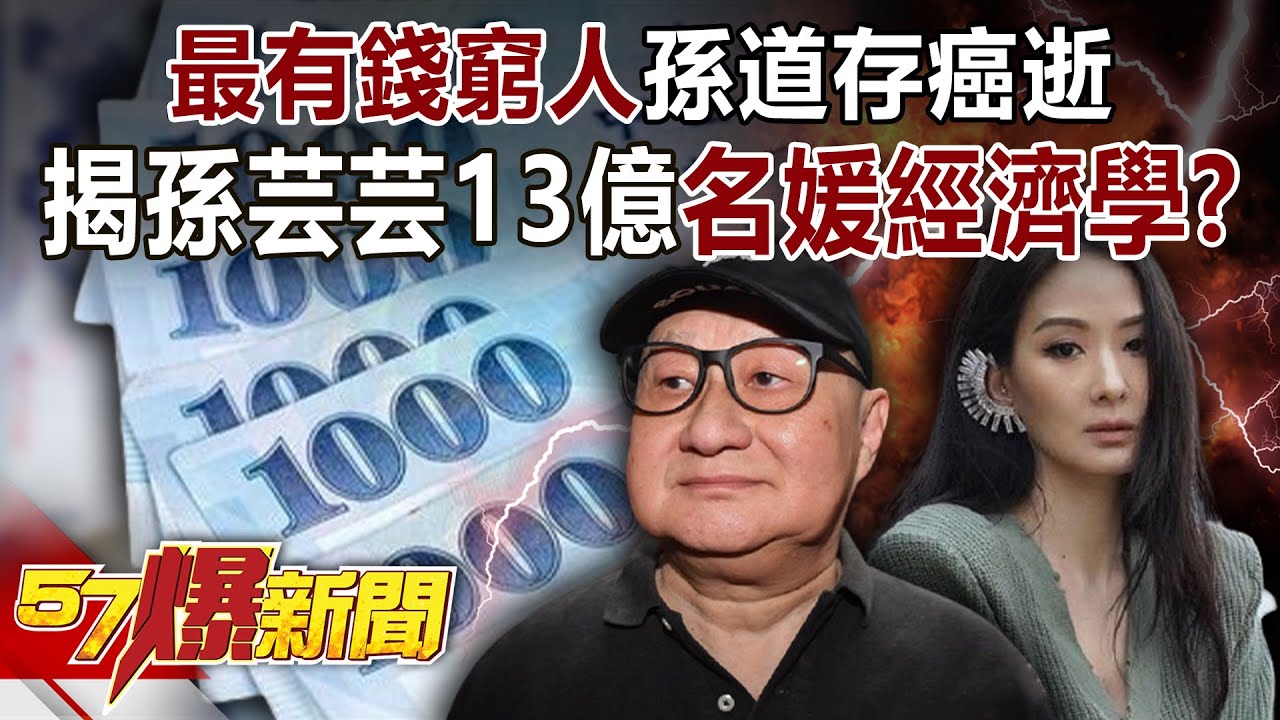 「最有錢窮人」孫道存癌逝！ 揭孫芸芸13億「名媛經濟學」？！-黃暐瀚 粘嫦鈺 徐俊相《57爆新聞》精選篇 網路獨播版-1900-1
