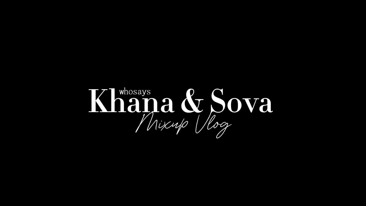 Khana & Sova - Mixup Vlog 