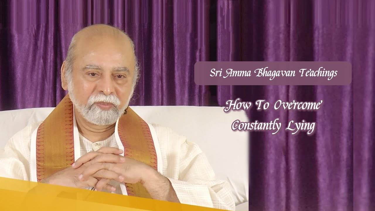 Sri Bhagavan - How To Overcome Constantly Lying? - Sri Amma Bhagavan - F06