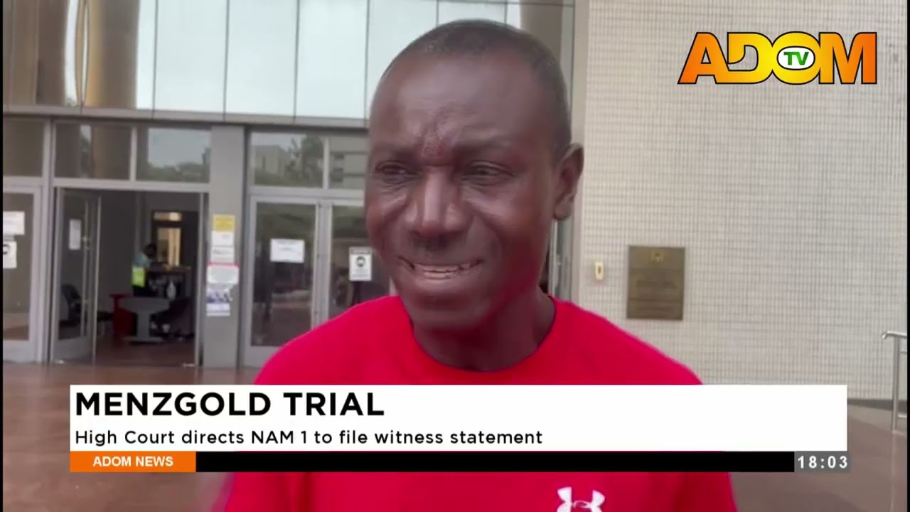 Menzgold Trial: High Court directs NAM 1 to file witness statement - Evening News on Adom TV