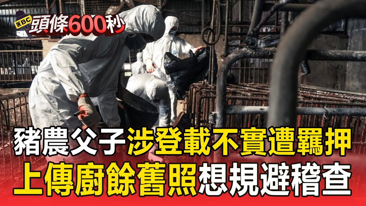台中豬農父子涉「登載不實」遭羈押禁見！上傳「廚餘舊照」企圖規避稽查【頭條600秒】