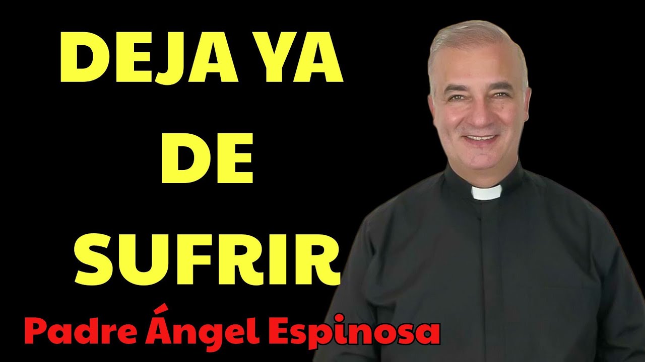 Deja de SUFRIR comienza a VIVIR  | Padre Ángel Espinosa