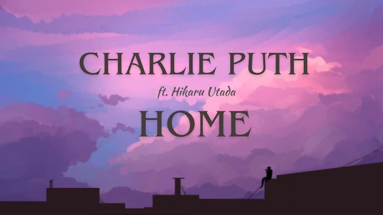 Charlie Puth – HOME  (ft. Hikaru Utada) | Lyrics (Color Coded / Eng Sub)