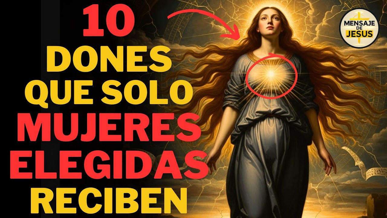 10 DONES QUE SOLO LAS MUJERES ELEGIDAS TIENEN