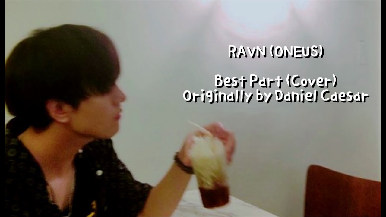 RAVN (ONEUS) - Best Part (Daniel Caesar Cover) Lyrics