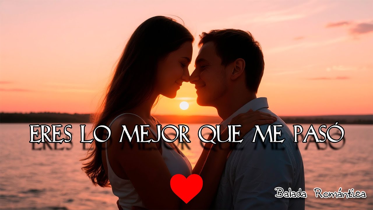 Lo Mejor Que Me Pasó ❤️ Esta Balada Romántica Merece Millones de Corazones