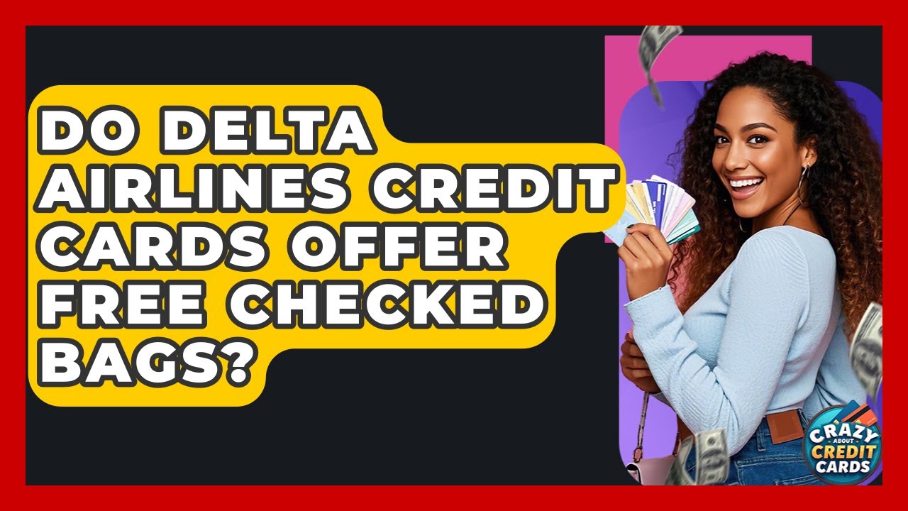 Do Delta Airlines Credit Cards Offer Free Checked Bags? - Crazy About Credit Cards