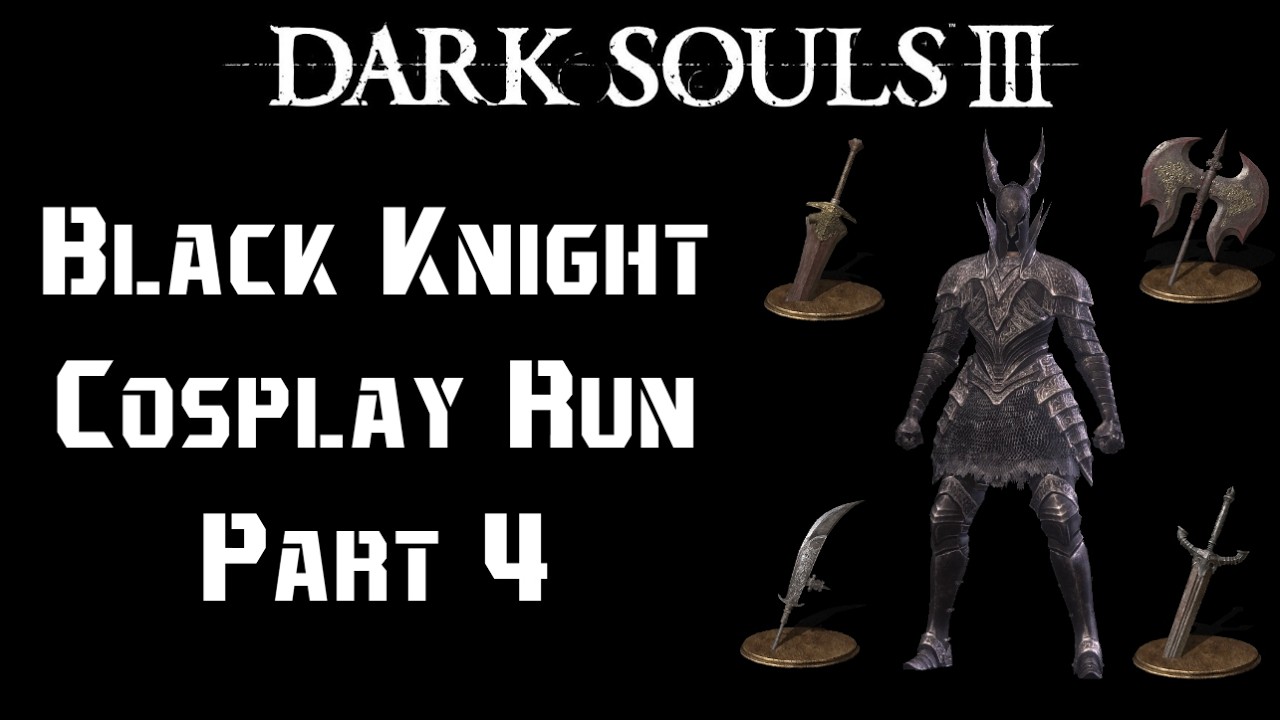 Dark Souls III: Black Knight Cosplay Run Part 4 - Took long enough