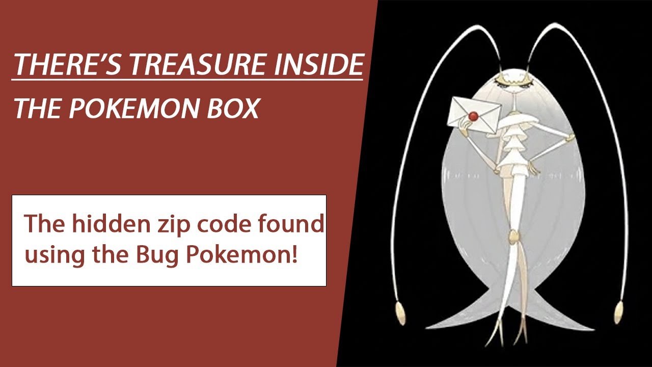 There's Treasure Inside - The Pokemon Box - The hidden zip code found using the Bug Pokemon!