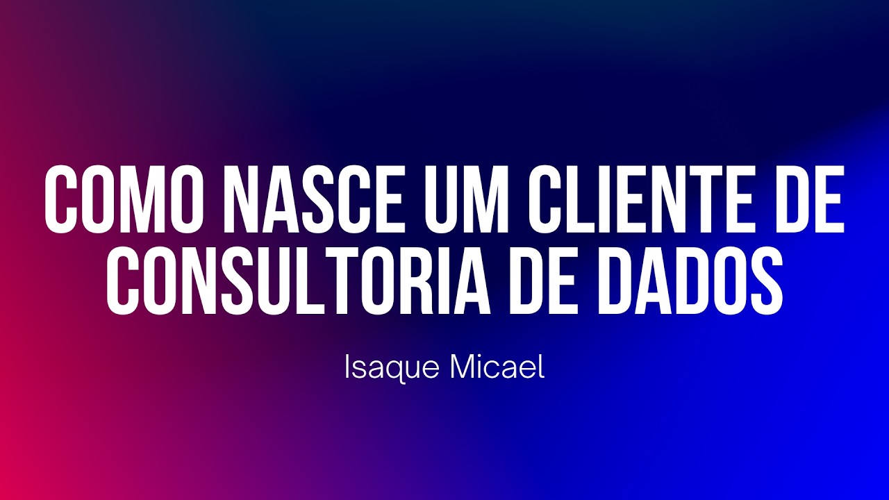 Como Nasce um Cliente de Consultoria de Dados
