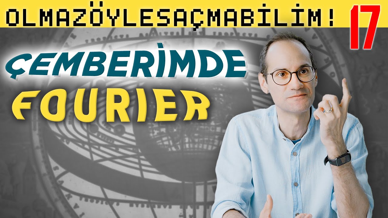 Çemberimde Fourier - Olmaz Öyle Saçma Bilim - Prof. Erkcan Özcan - B17