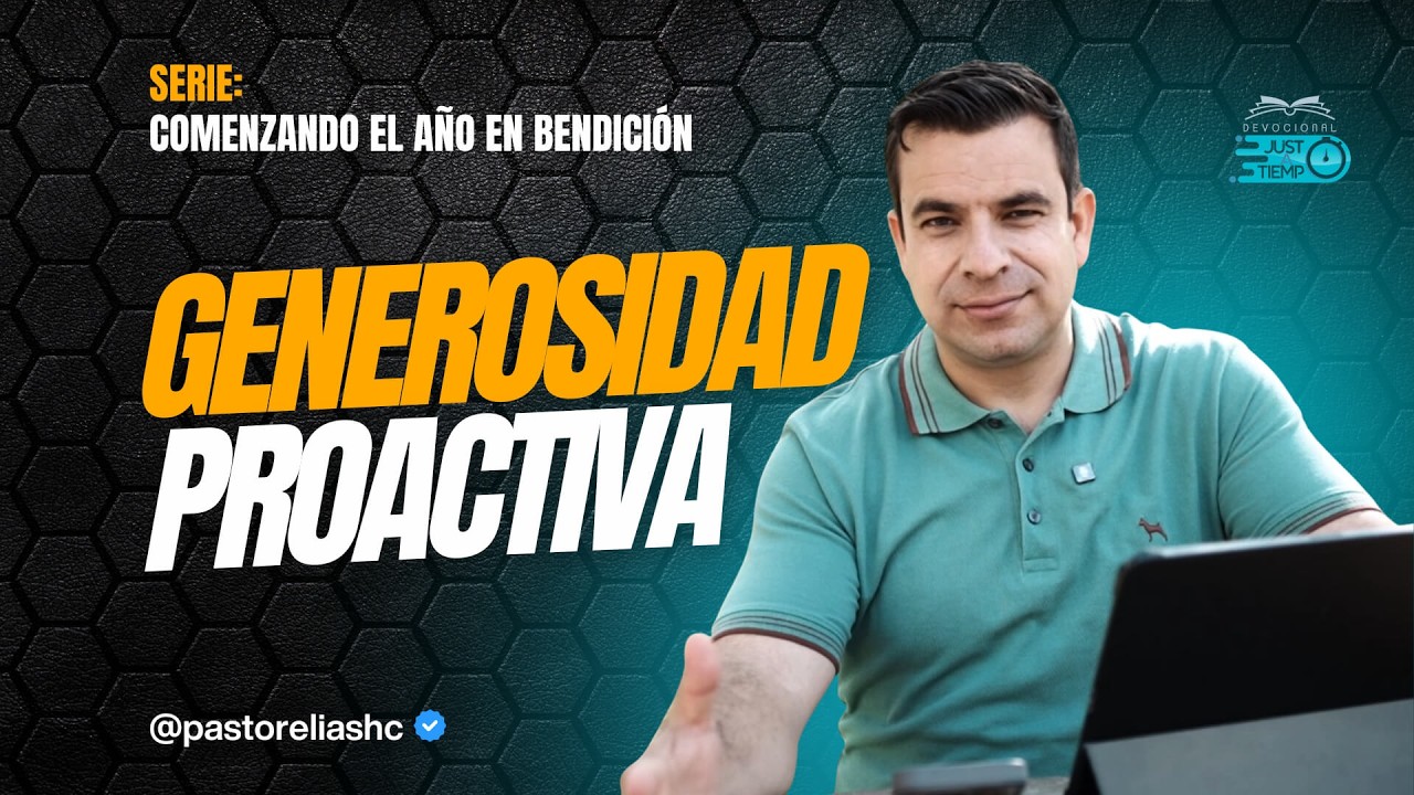 E23: GENEROSIDAD PROACTIVA | SERIE: COMENZANDO EL AÑO EN BENDICIÓN - Ps Elias H