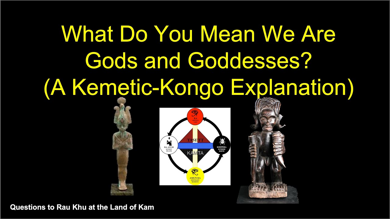 What Do You Mean We Are Gods and Goddesses? (A Kemetic-Kongo Explanation)