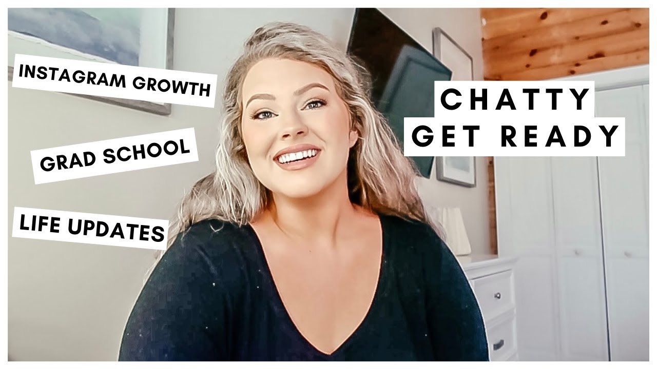 CHATTY GET READY: LIFE UPDATES, GRAD SCHOOL AND GROWING ON IG!