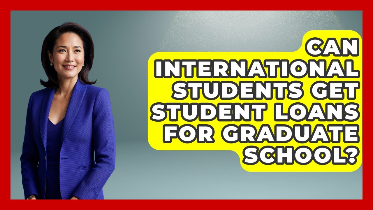 Can International Students Get Student Loans For Graduate School? - The College Explorer