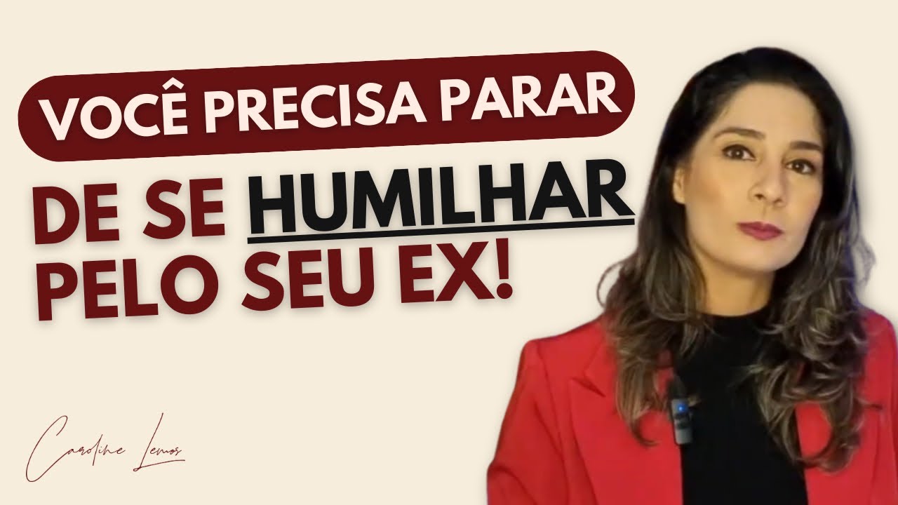 VOCÊ PRECISA PARAR DE SE HUMILHAR PELO SEU EX! 