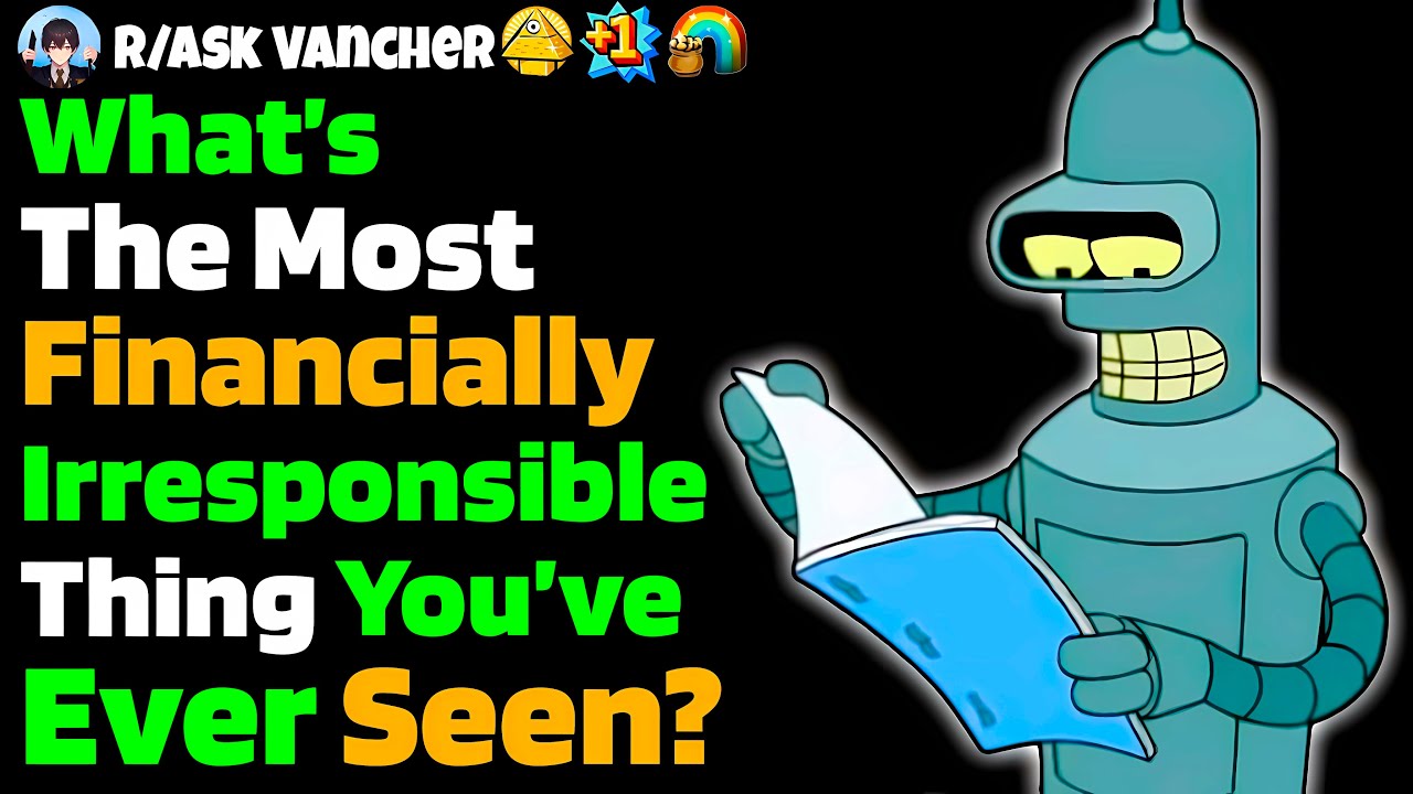 What Is The Most Financially Irresponsible Thing You’ve Seen Someone Do?