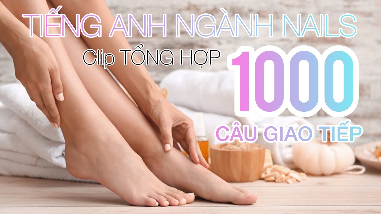 Tiếng Anh ngành Nails-1000 câu TỔNG HỢP-có phiên âm & sub