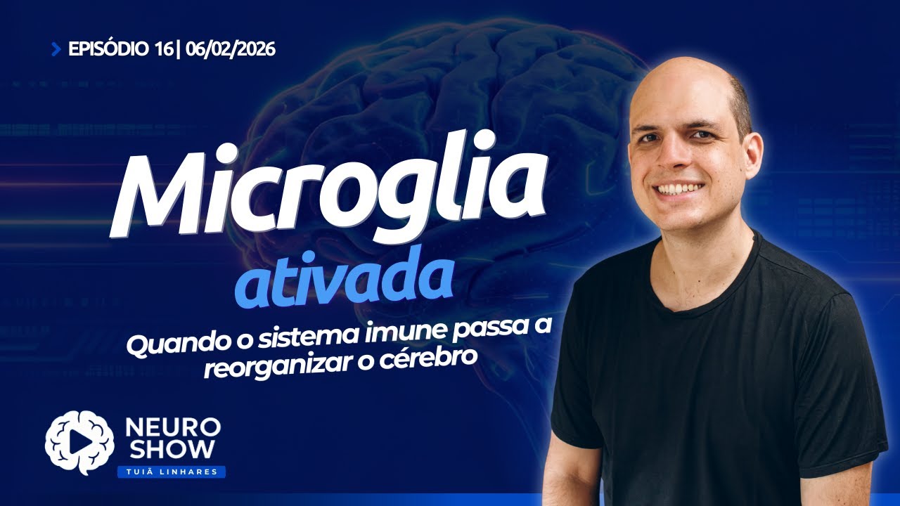 Microglia ativada: quando o sistema imune passa a reorganizar o cérebro (NeuroShow #16)