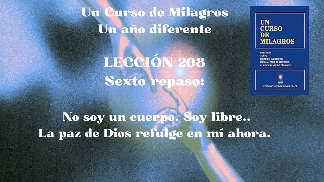 UCDM Lección 208. No soy un cuerpo...La paz de Dios refulge en mí ahora
