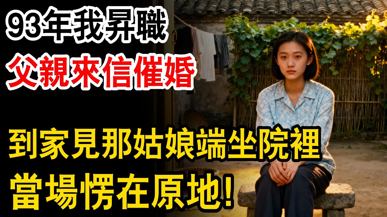 93年我昇職父親來信催婚，到家見那姑娘端坐院裡，我當場愣在原地！#幸福人生 #生活經驗 #人生故事 #為人處世 #日常 #人生感悟