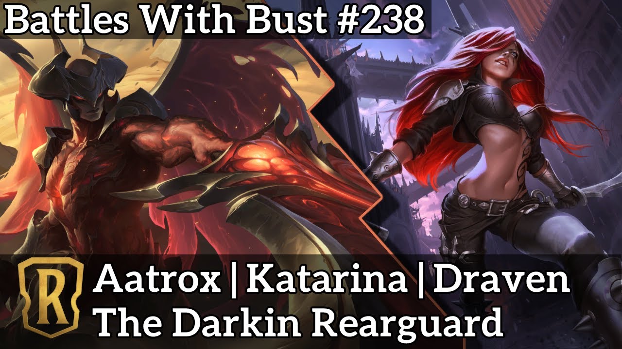 Battles with Bust #238 - Aatrox Katarina Draven - The Darkin Rearguard - Legends of Runeterra