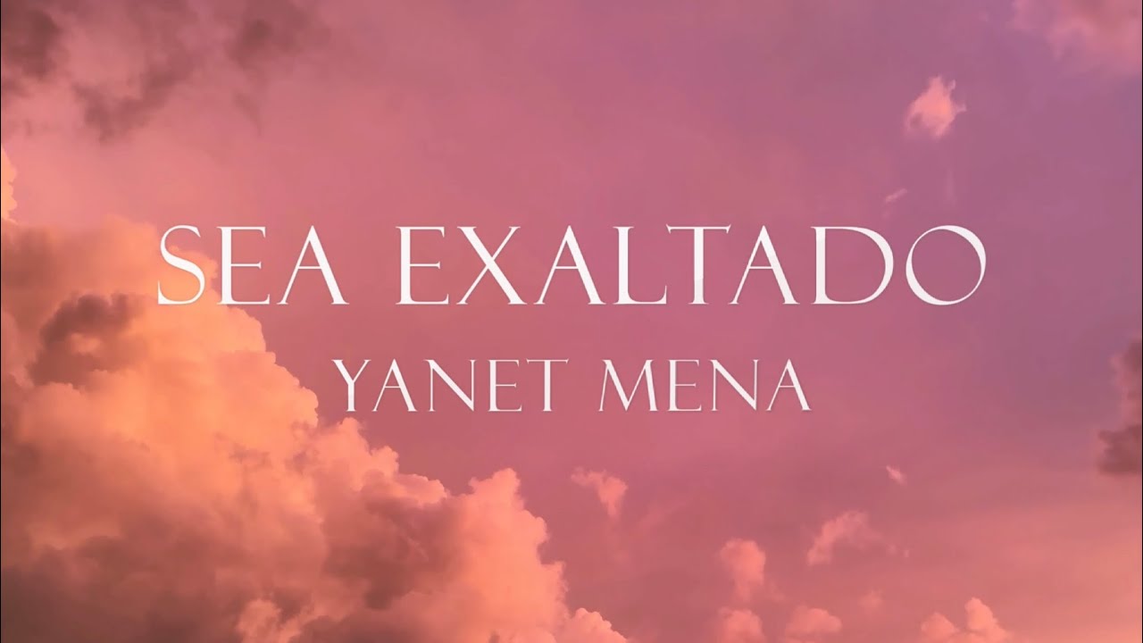 Sea Exaltado | Yanet Mena lyric video letras 