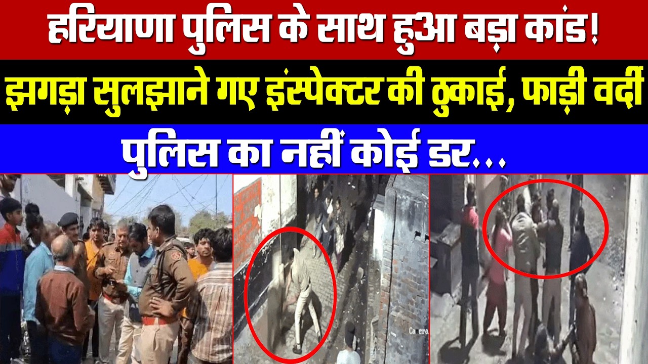 हरियाणा पुलिस के साथ बड़ा कांड! झगड़े में गए इंस्पेक्टर की पिटाई, फाड़ी वर्दी! पुलिस का नहीं कोई डर!