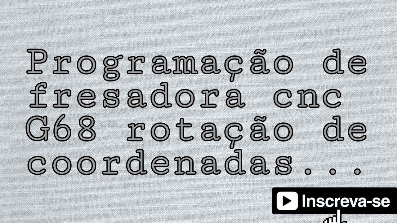 Programação de fresadora CNC, G68 rotação de coordenadas exemplo passo a passo, simplificado...