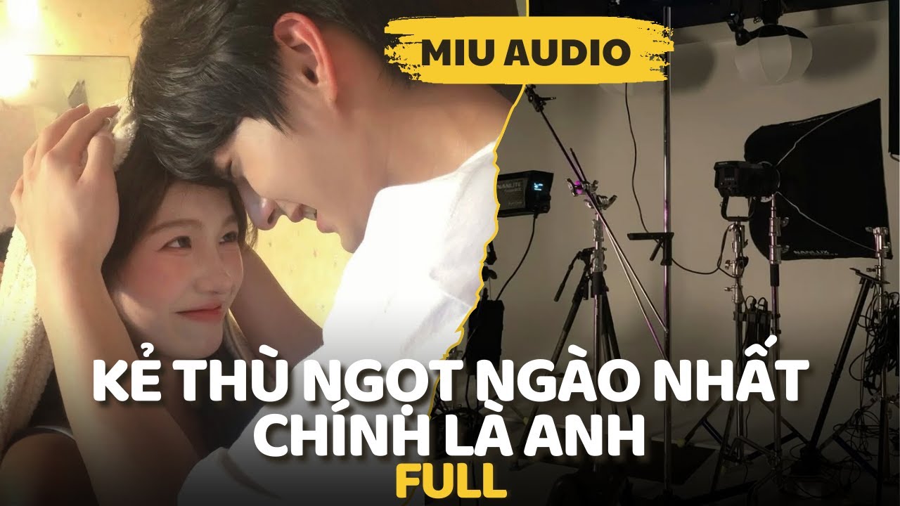 Kẻ Thù Ngọt Ngào Nhất Chính Là Anh - Miu Audio | Truyện Audio
