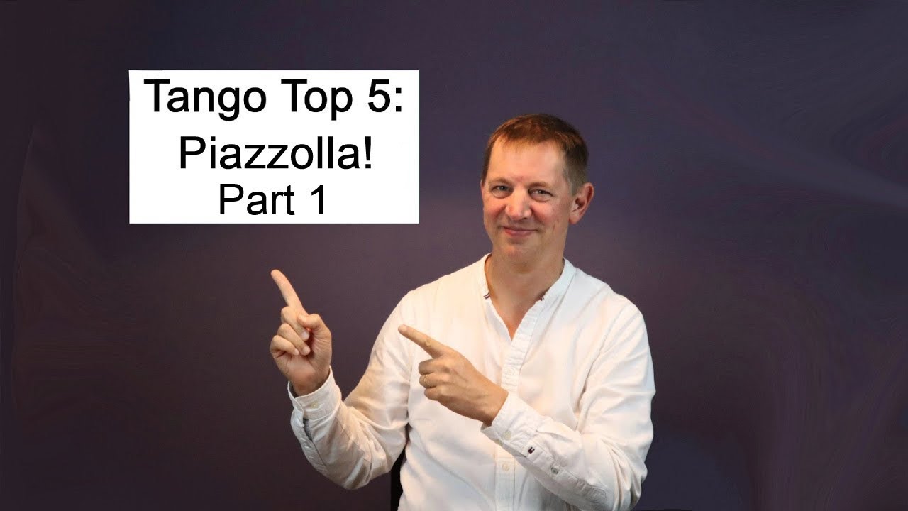 Tango Top 5 Astor Piazzolla, Part 1: With a short tutorial about Piazzolla