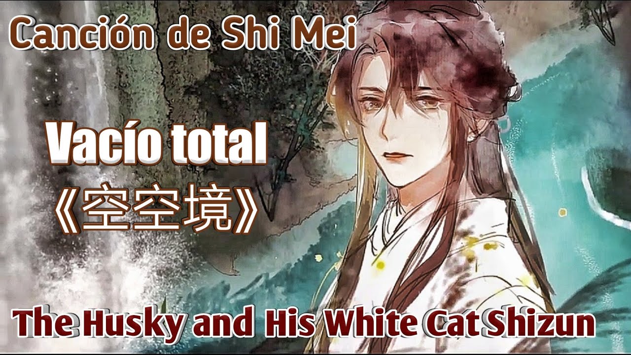 2HA | Vacío Total【空空境】Canción de Shi Mei | The Husky and His White Cat Shizun 《二哈与他的白猫师尊》