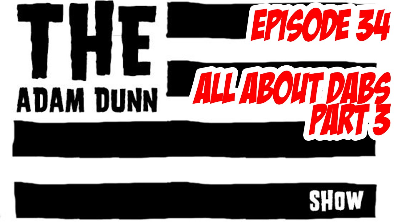 S1E34 The Adam Dunn Show - All About Dabs Part 3