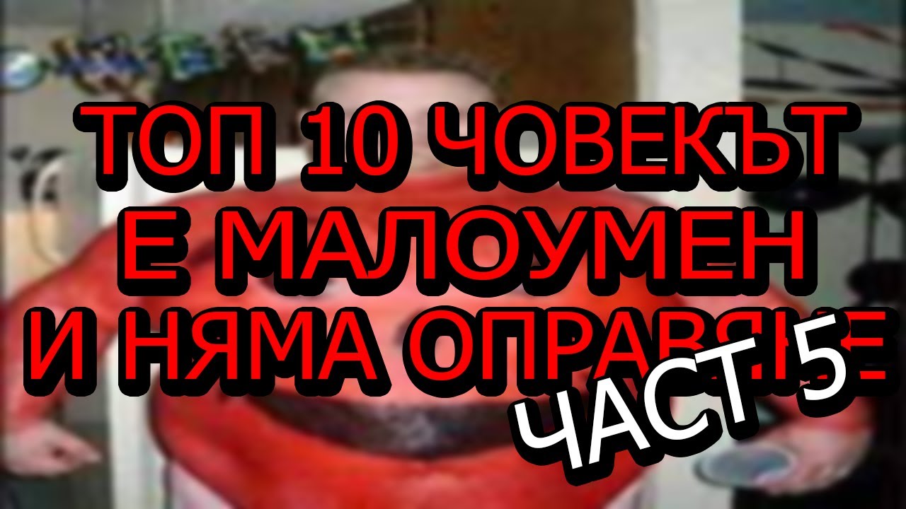 ТОП 10 ЧОВЕКЪТ Е МАЛОУМЕН И НЯМА ОПРАВЯНЕ ЧАСТ 5!