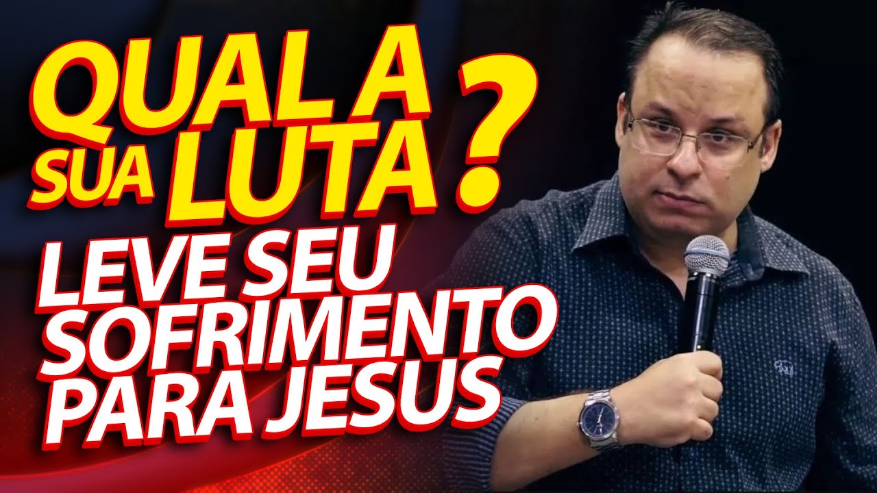 Qual a sua Luta? Qual seu sofrimento? Leve seu fardo para Jesus. (Felipe Seabra)