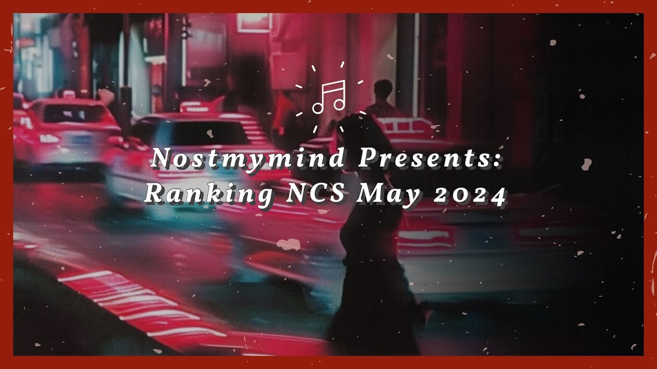 Nostmymind Presents: Ranking NCS May 2024