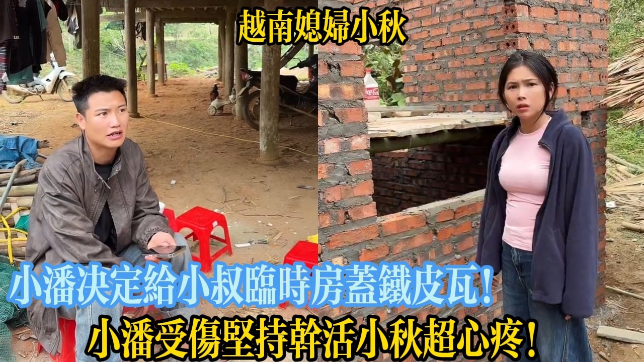 小潘決定給小叔臨時房蓋鐵皮瓦！小潘受傷堅持幹活小秋超心疼！【越南媳婦小秋】