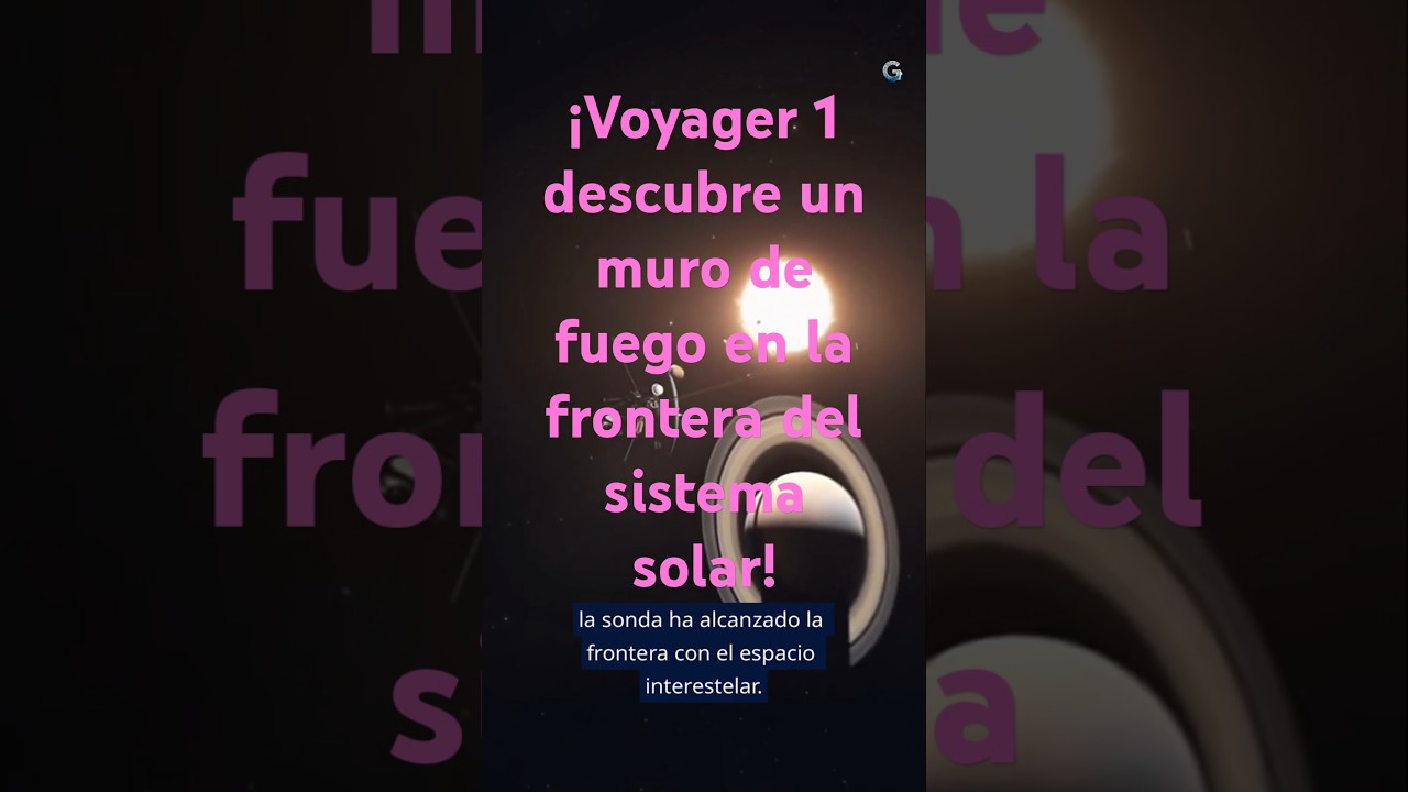 &iexcl;Voyager 1 descubre un muro de fuego en la frontera del sistema solar!