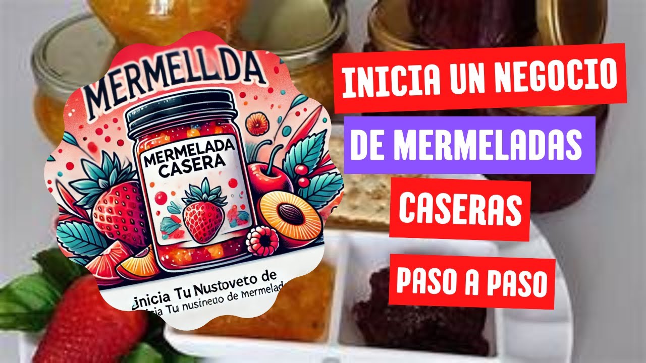 INICIA UN NEGOCIO DE MERMELADAS CASERAS PASO A PASO.