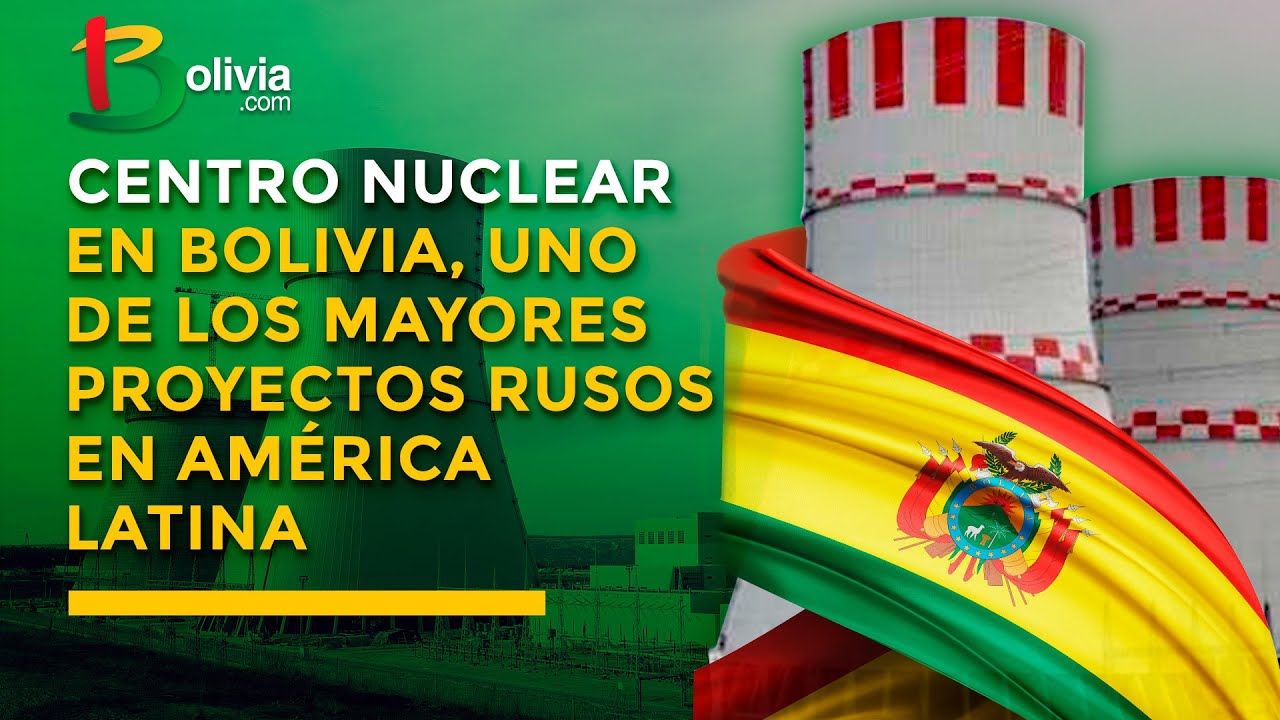 Centro nuclear en Bolivia, uno de los mayores proyectos rusos en Am&eacute;rica Latina