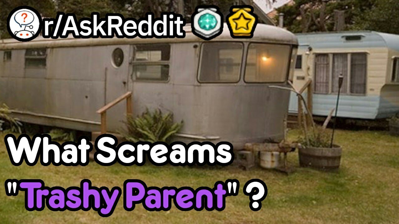 What Screams "Trashy Parent" ? (r/AskReddit)