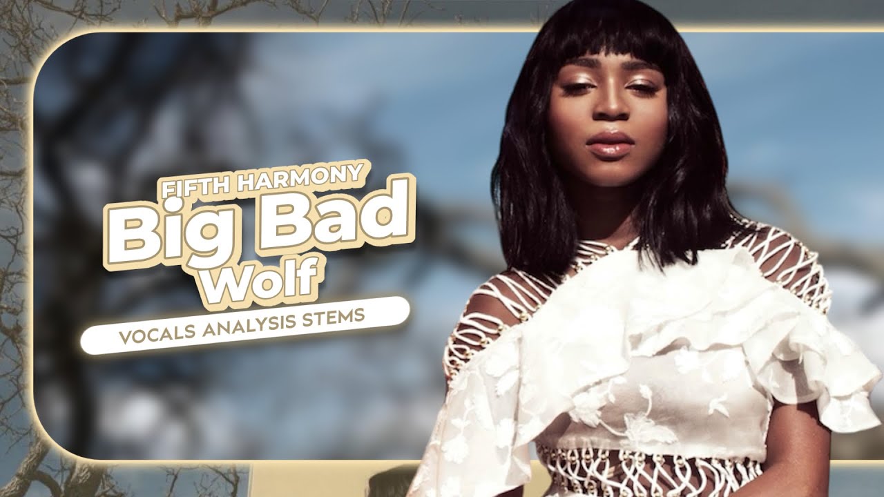 Fifth Harmony - Big Bad Wolf (Vocal Analysis) Clear Vocals Stems (New Vocals)