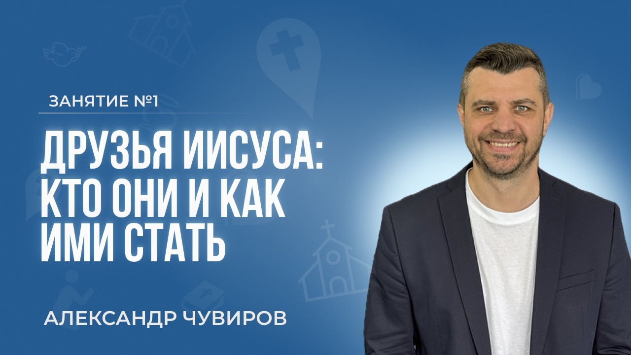 Александр Чувиров - Друзья Иисуса: кто они и как ими стать (Библейский курс)